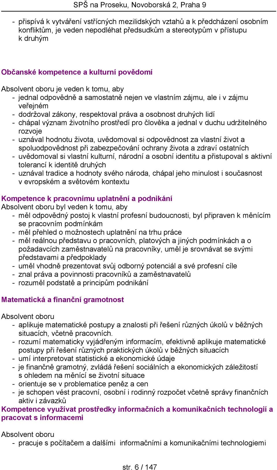 životního prostředí pro člověka a jednal v duchu udržitelného rozvoje - uznával hodnotu života, uvědomoval si odpovědnost za vlastní život a spoluodpovědnost při zabezpečování ochrany života a zdraví