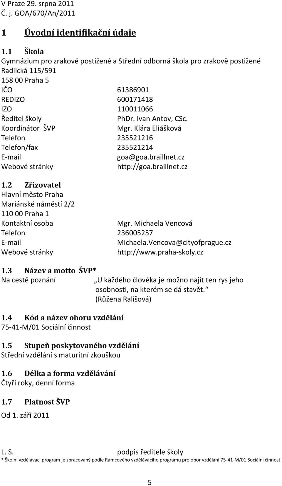 Koordinátor ŠVP Mgr. Klára Eliášková Telefon 235521216 Telefon/fax 235521214 E-mail goa@goa.braillnet.cz Webové stránky http://goa.braillnet.cz 1.