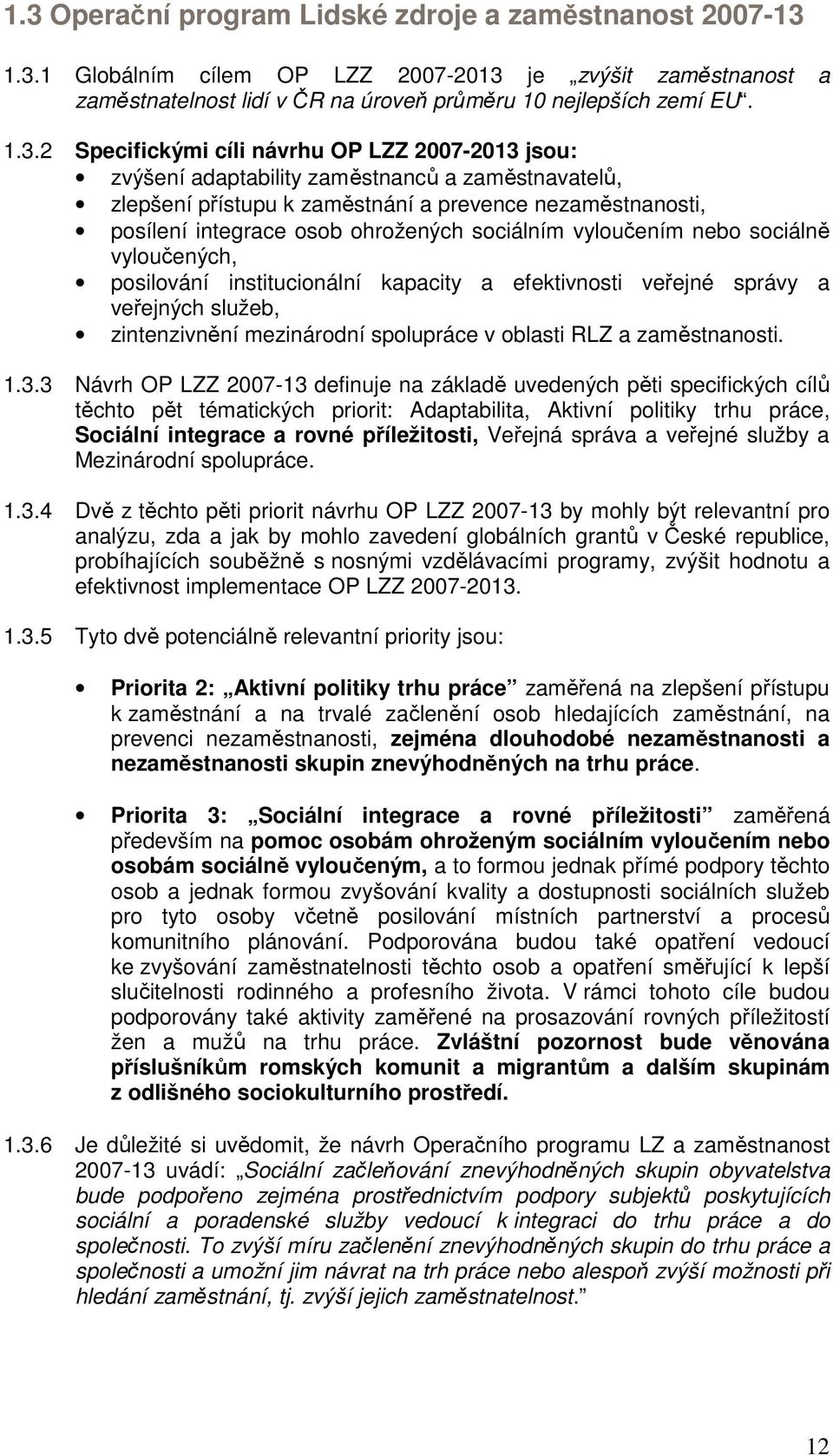 sociálním vyloučením nebo sociálně vyloučených, posilování institucionální kapacity a efektivnosti veřejné správy a veřejných služeb, zintenzivnění mezinárodní spolupráce v oblasti RLZ a