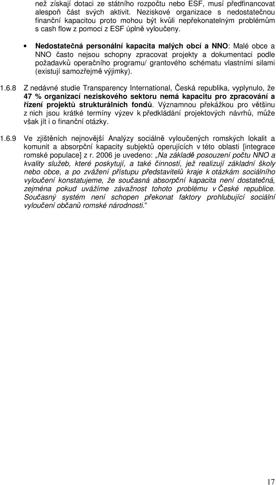 Nedostatečná personální kapacita malých obcí a NNO: Malé obce a NNO často nejsou schopny zpracovat projekty a dokumentaci podle požadavků operačního programu/ grantového schématu vlastními silami