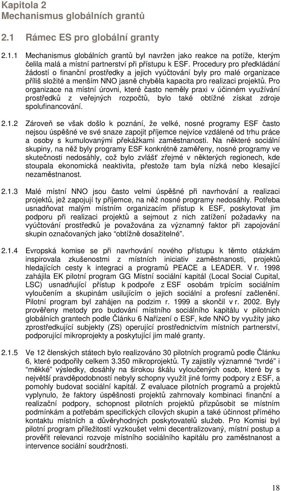 Pro organizace na místní úrovni, které často neměly praxi v účinném využívání prostředků z veřejných rozpočtů, bylo také obtížné získat zdroje spolufinancování. 2.1.