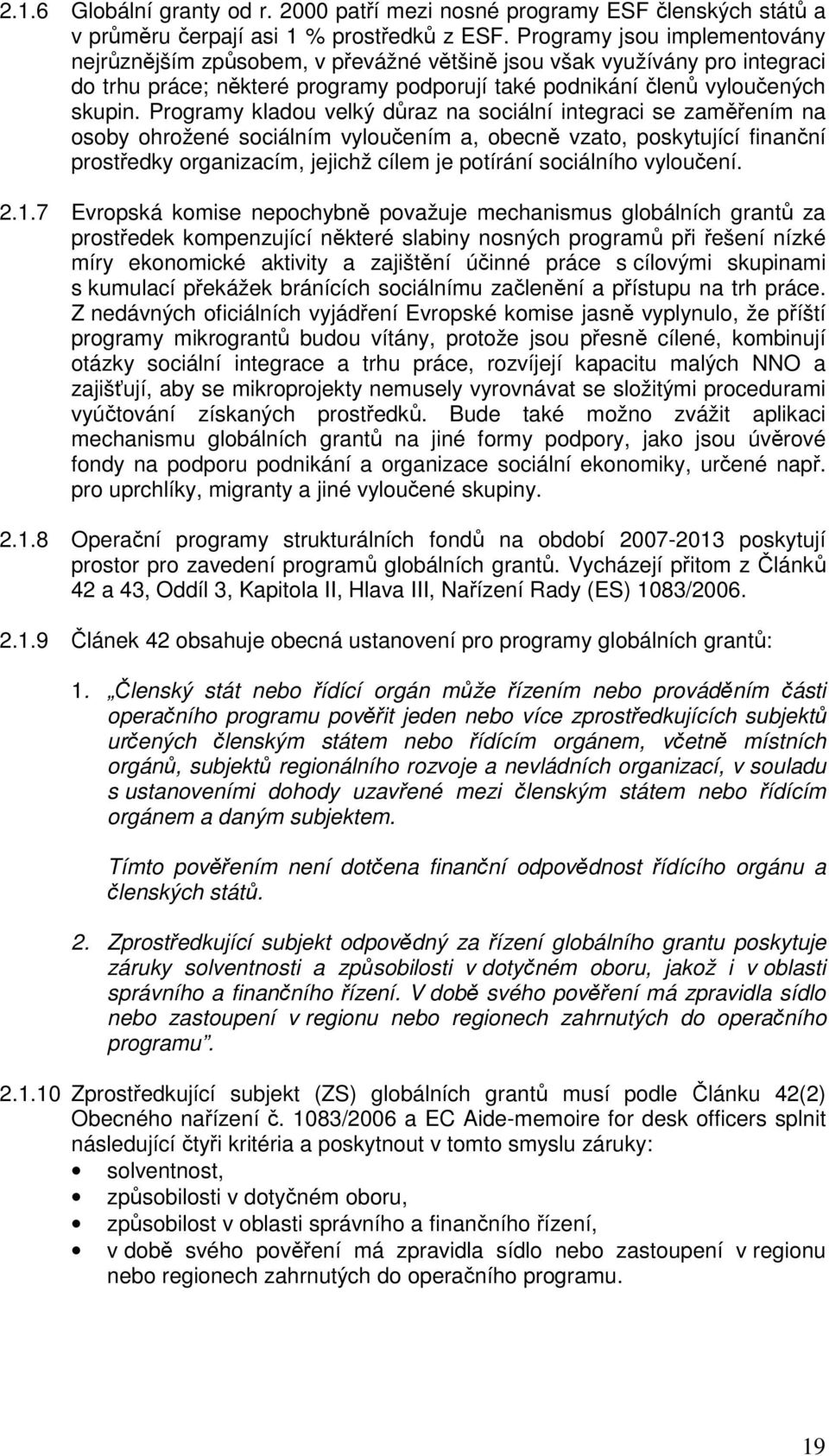 Programy kladou velký důraz na sociální integraci se zaměřením na osoby ohrožené sociálním vyloučením a, obecně vzato, poskytující finanční prostředky organizacím, jejichž cílem je potírání