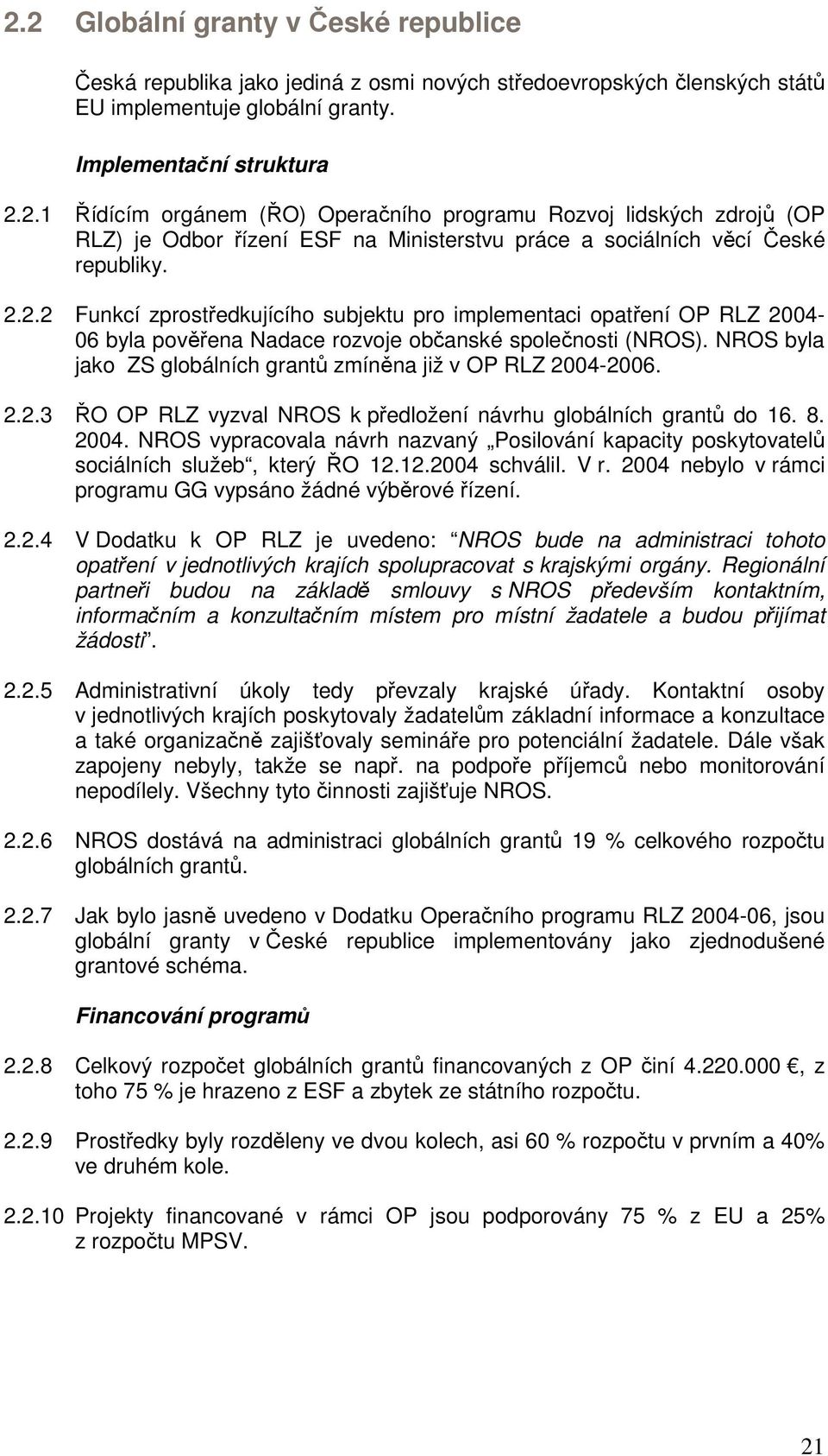 NROS byla jako ZS globálních grantů zmíněna již v OP RLZ 2004-2006. 2.2.3 ŘO OP RLZ vyzval NROS k předložení návrhu globálních grantů do 16. 8. 2004. NROS vypracovala návrh nazvaný Posilování kapacity poskytovatelů sociálních služeb, který ŘO 12.