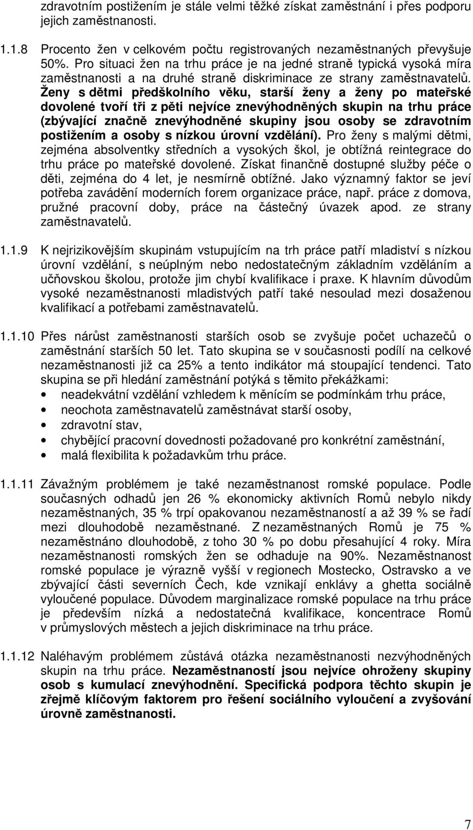 Ženy s dětmi předškolního věku, starší ženy a ženy po mateřské dovolené tvoří tři z pěti nejvíce znevýhodněných skupin na trhu práce (zbývající značně znevýhodněné skupiny jsou osoby se zdravotním