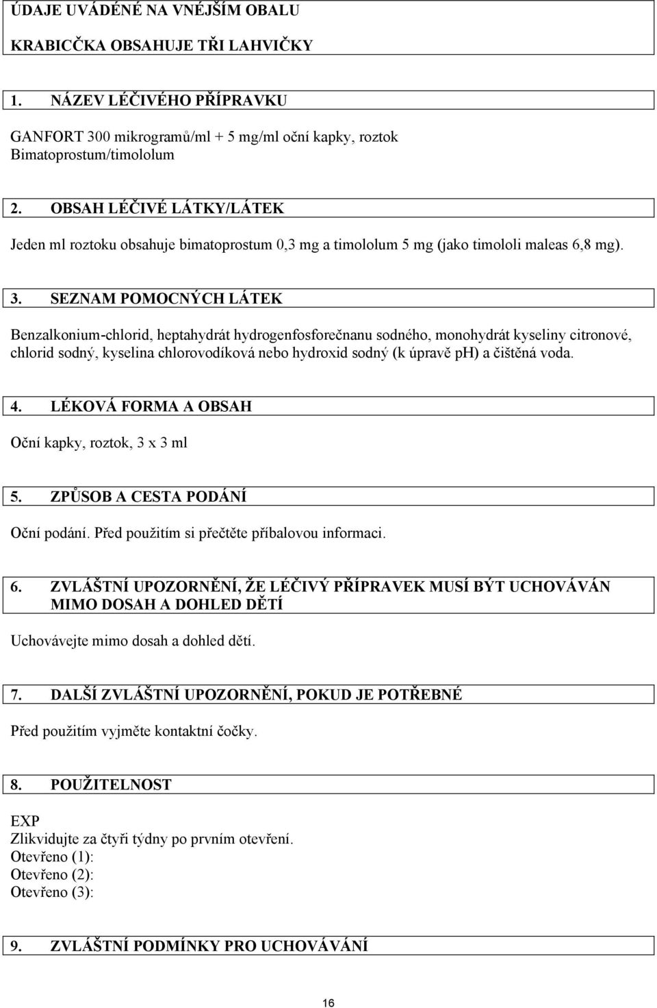 SEZNAM POMOCNÝCH LÁTEK Benzalkonium-chlorid, heptahydrát hydrogenfosforečnanu sodného, monohydrát kyseliny citronové, chlorid sodný, kyselina chlorovodíková nebo hydroxid sodný (k úpravě ph) a