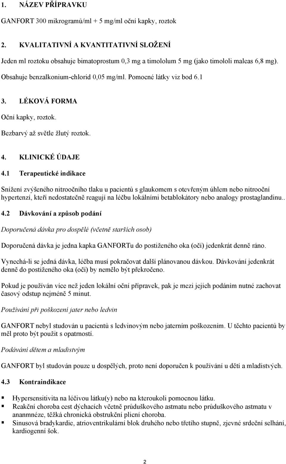 1 3. LÉKOVÁ FORMA Oční kapky, roztok. Bezbarvý až světle žlutý roztok. 4. KLINICKÉ ÚDAJE 4.