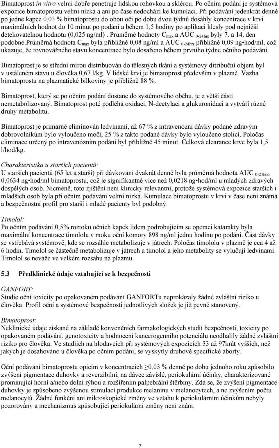 klesly pod nejnižší detekovatelnou hodnotu (0,025 ng/ml). Průměrné hodnoty C max a AUC 0-24hrs byly 7. a 14. den podobné.