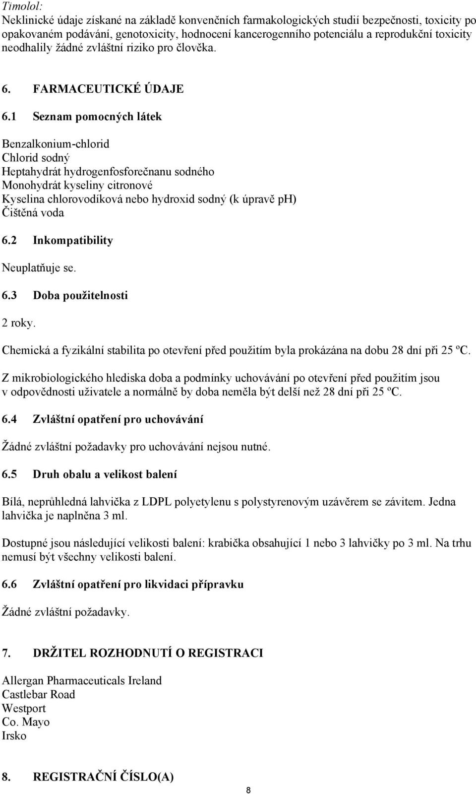 1 Seznam pomocných látek Benzalkonium-chlorid Chlorid sodný Heptahydrát hydrogenfosforečnanu sodného Monohydrát kyseliny citronové Kyselina chlorovodíková nebo hydroxid sodný (k úpravě ph) Čištěná