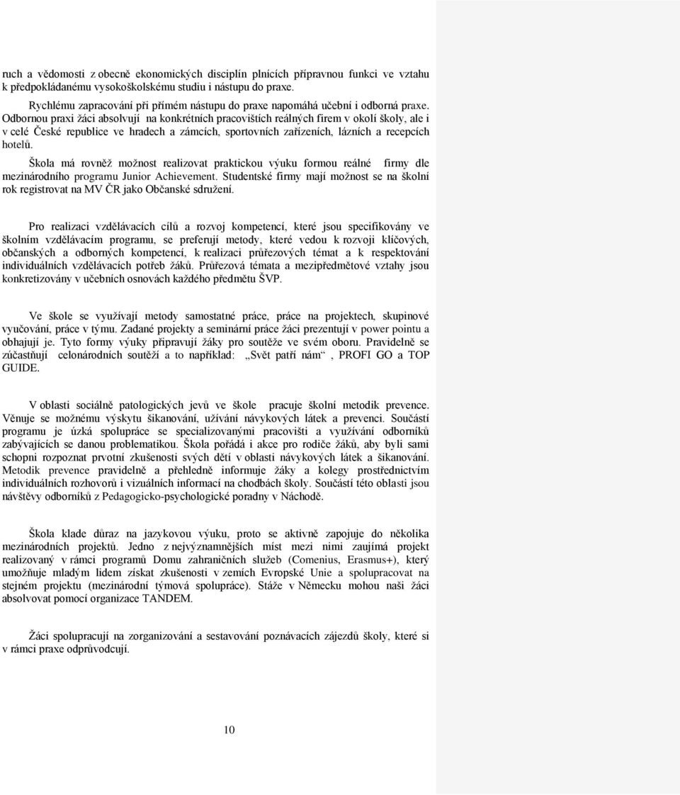 Odbornou praxi žáci absolvují na konkrétních pracovištích reálných firem v okolí školy, ale i v celé České republice ve hradech a zámcích, sportovních zařízeních, lázních a recepcích hotelů.