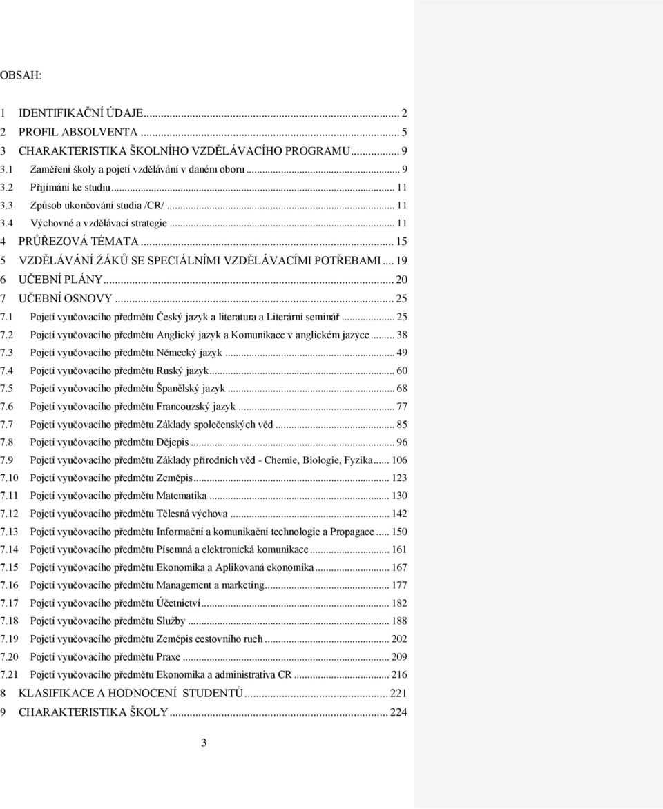 .. 20 7 UČEBNÍ OSNOVY... 25 7.1 Pojetí vyučovacího předmětu Český jazyk a literatura a Literární seminář... 25 7.2 Pojetí vyučovacího předmětu Anglický jazyk a Komunikace v anglickém jazyce... 38 7.