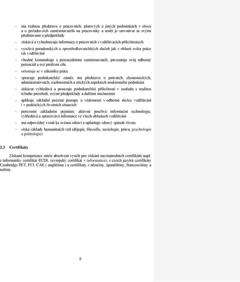 prezentuje svůj odborný potenciál a své profesní cíle - orientuje se v zákoníku práce - zpracuje podnikatelský záměr, má představu o právních, ekonomických, administrativních, osobnostních a etických