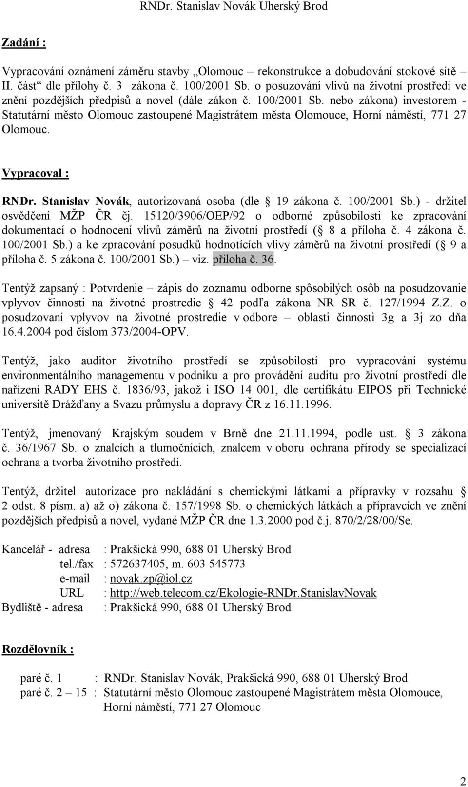 nebo zákona) investorem - Statutární město Olomouc zastoupené Magistrátem města Olomouce, Horní náměstí, 771 27 Olomouc. Vypracoval : RNDr. Stanislav Novák, autorizovaná osoba (dle 19 zákona č.