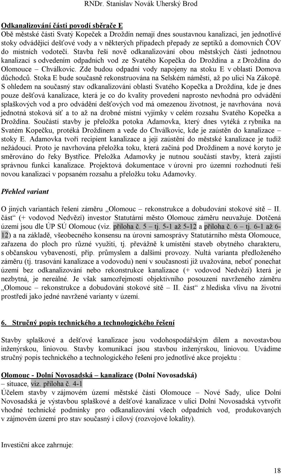 Stavba řeší nově odkanalizování obou městských částí jednotnou kanalizací s odvedením odpadních vod ze Svatého Kopečka do Droždína a z Droždína do Olomouce Chválkovic.