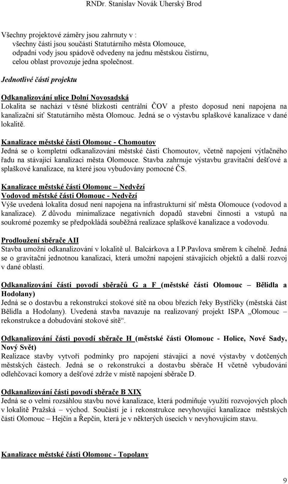 Jednotlivé části projektu Odkanalizování ulice Dolní Novosadská Lokalita se nachází v těsné blízkosti centrální ČOV a přesto doposud není napojena na kanalizační síť Statutárního města Olomouc.