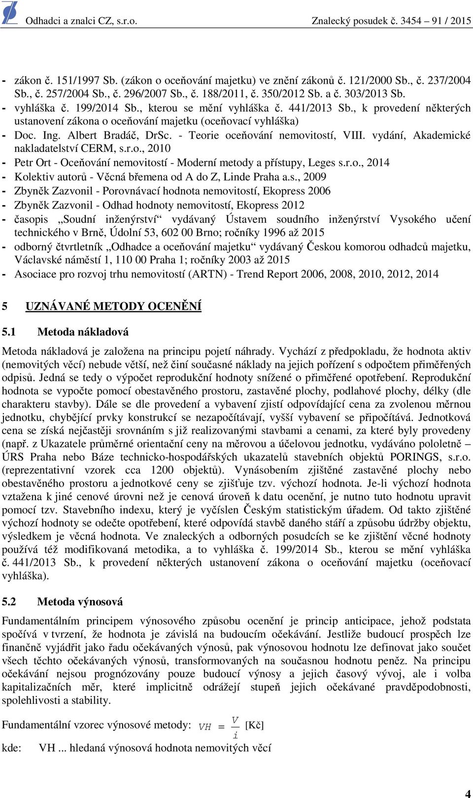 - Teorie oceňování nemovitostí, VIII. vydání, Akademické nakladatelství CERM, s.r.o., 2010 - Petr Ort - Oceňování nemovitostí - Moderní metody a přístupy, Leges s.r.o., 2014 - Kolektiv autorů - Věcná břemena od A do Z, Linde Praha a.