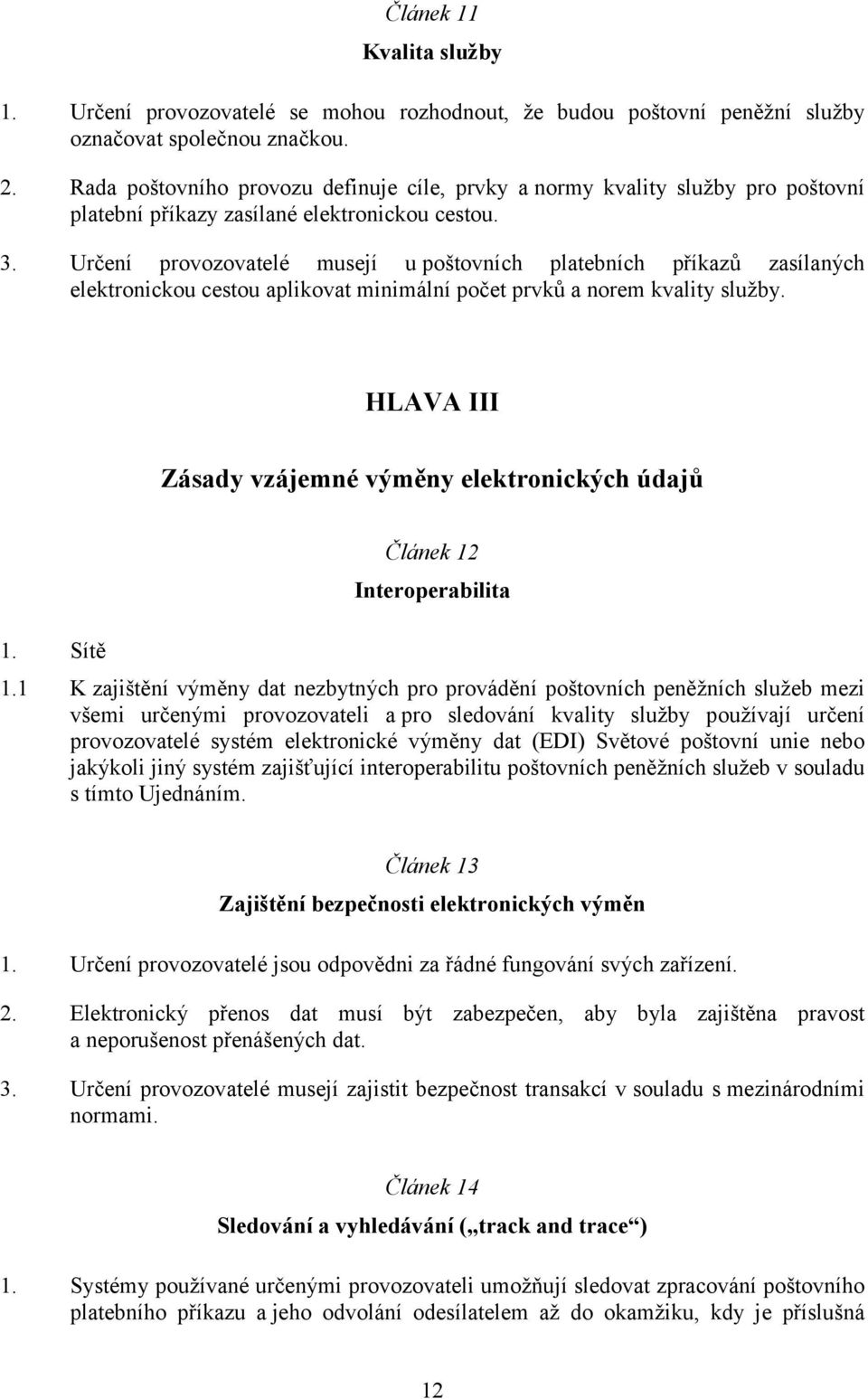 Určení provozovatelé musejí u poštovních platebních příkazů zasílaných elektronickou cestou aplikovat minimální počet prvků a norem kvality služby.