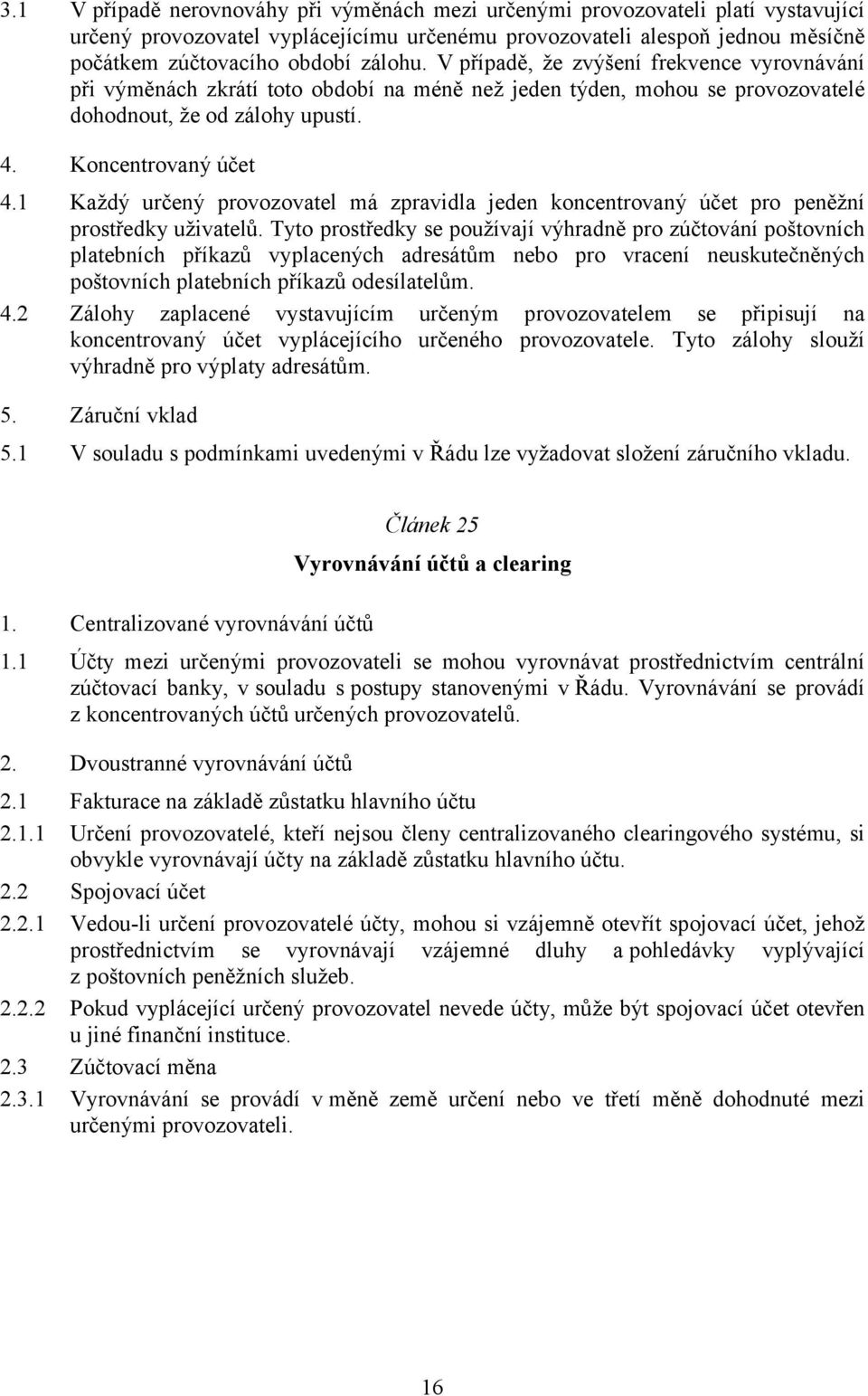 1 Každý určený provozovatel má zpravidla jeden koncentrovaný účet pro peněžní prostředky uživatelů.