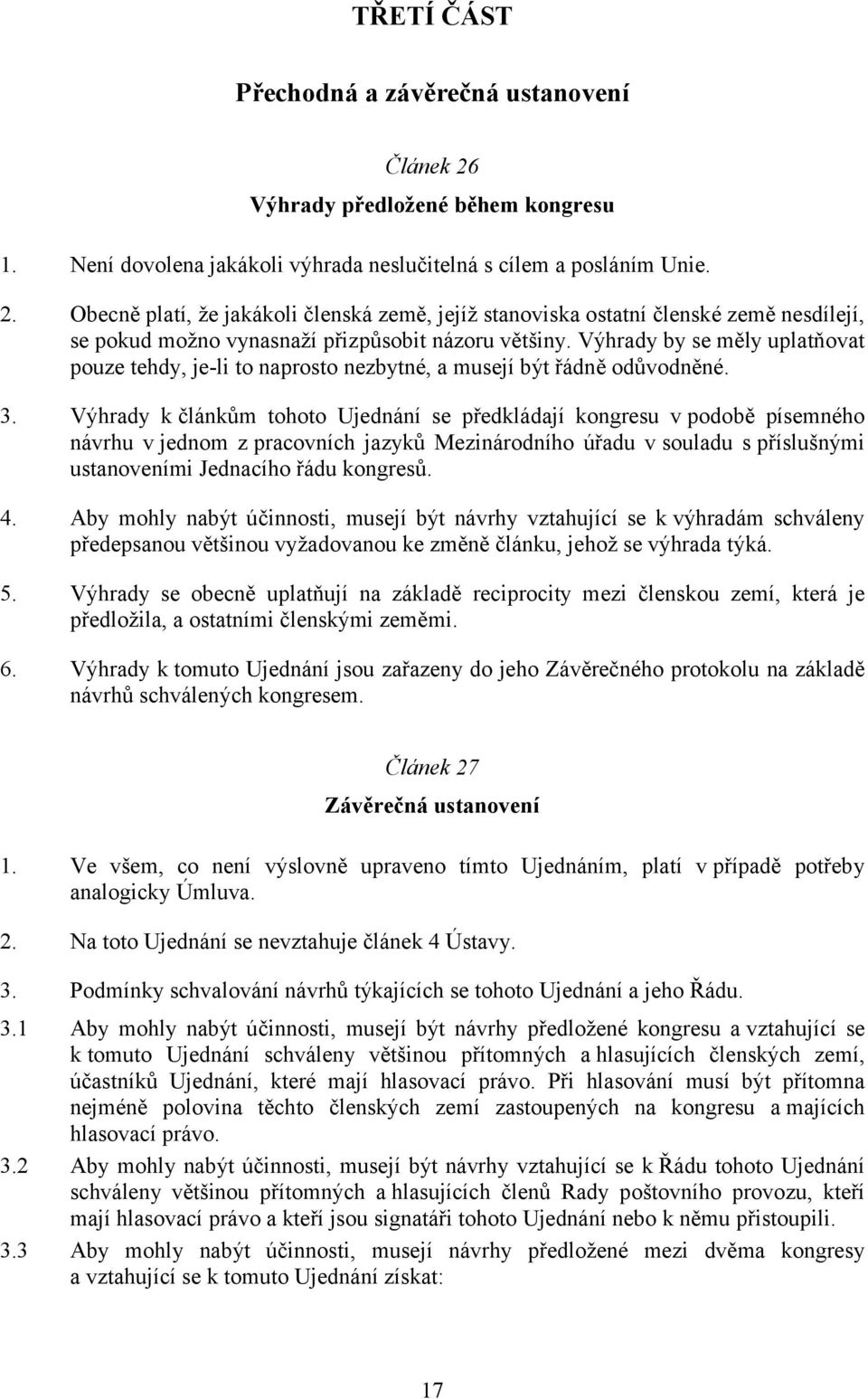 Výhrady kčlánkům tohoto Ujednání se předkládají kongresu v podobě písemného návrhu v jednom z pracovních jazyků Mezinárodního úřadu v souladu s příslušnými ustanoveními Jednacího řádu kongresů. 4.