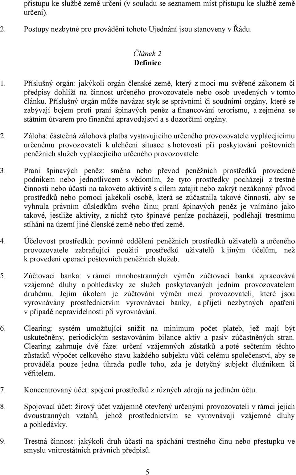Příslušný orgán může navázat styk se správními či soudními orgány, které se zabývají bojem proti praní špinavých peněz a financování terorismu, a zejména se státním útvarem pro finanční zpravodajství