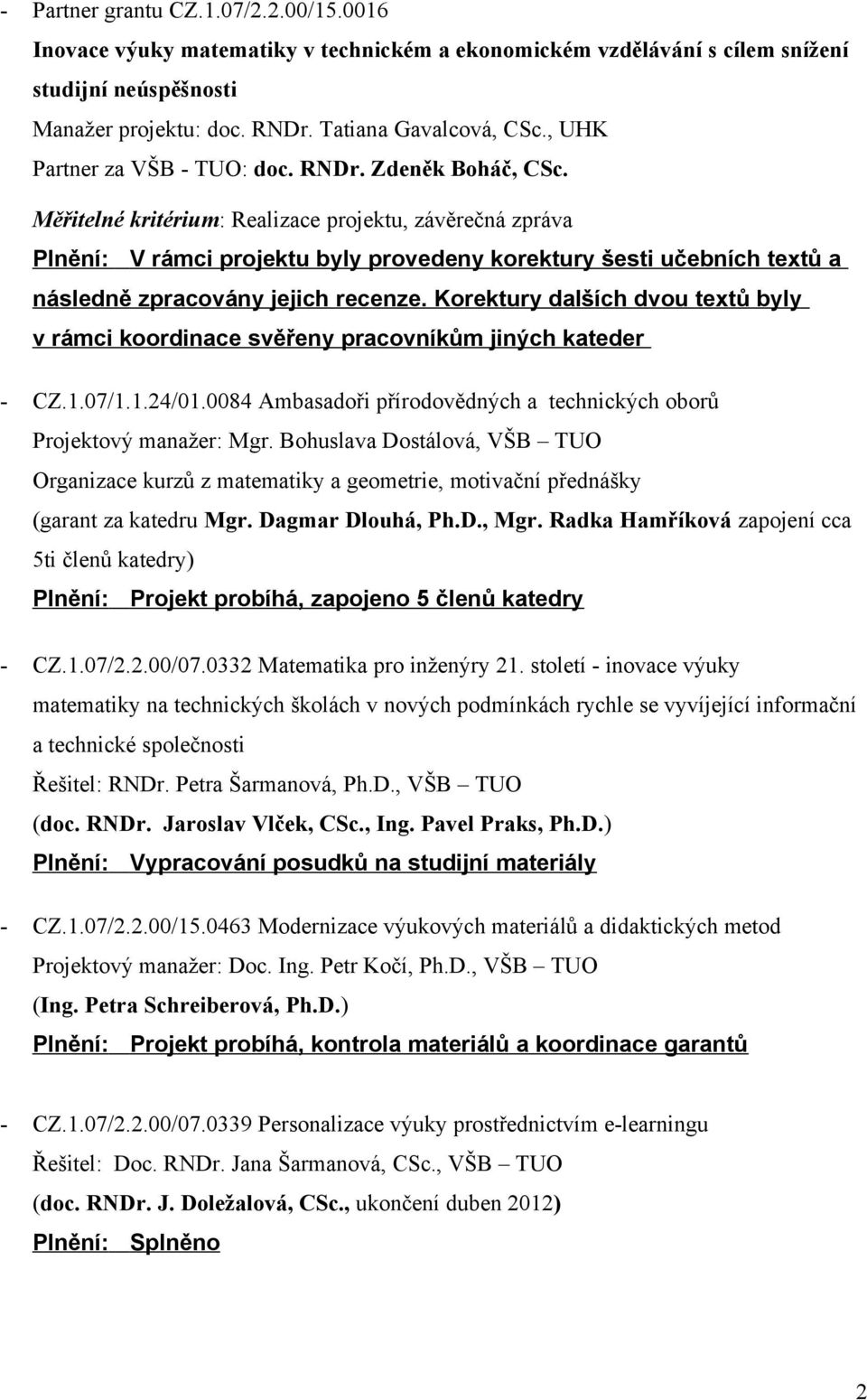 Měřitelné kritérium: Realizace projektu, závěrečná zpráva Plnění: V rámci projektu byly provedeny korektury šesti učebních textů a následně zpracovány jejich recenze.