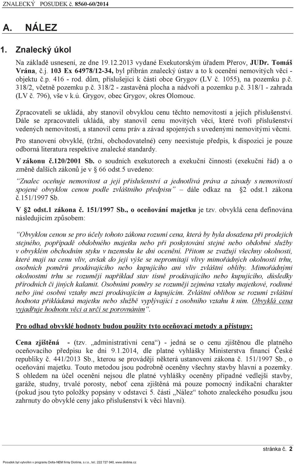 č. 318/1 - zahrada (LV č. 796), vše v k.ú. Grygov, obec Grygov, okres Olomouc. Zpracovateli se ukládá, aby stanovil obvyklou cenu těchto nemovitostí a jejich příslušenství.