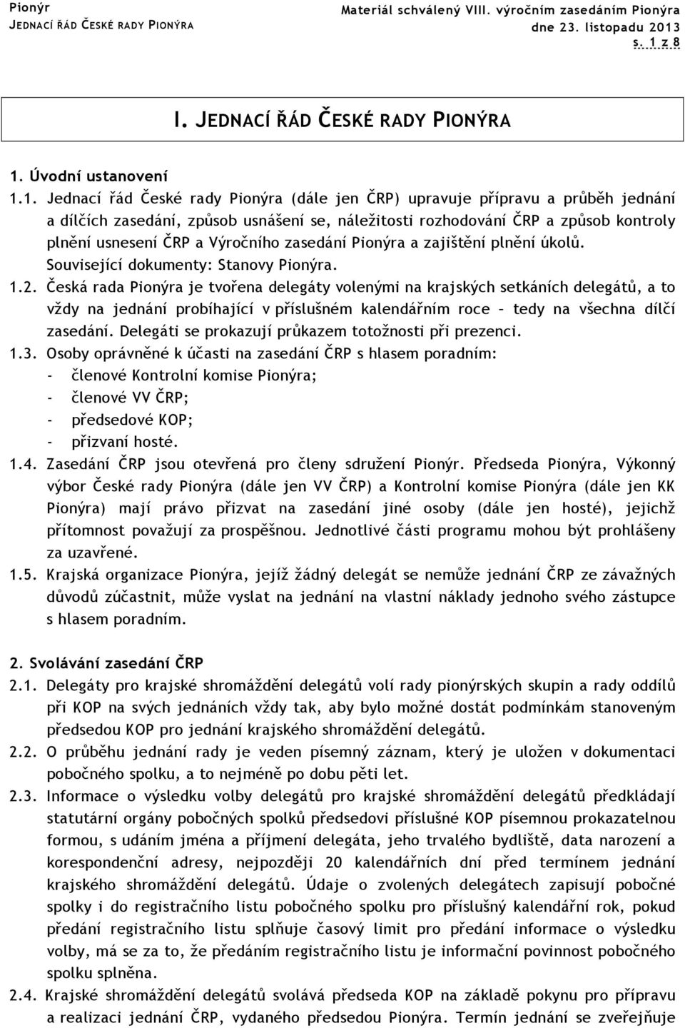 Česká rada Pionýra je tvořena delegáty volenými na krajských setkáních delegátů, a to vždy na jednání probíhající v příslušném kalendářním roce tedy na všechna dílčí zasedání.