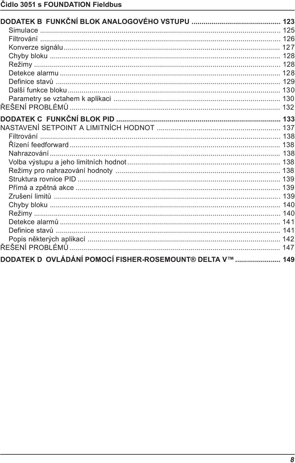 .. 138 Øízení feedforward... 138 Nahrazování... 138 Volba výstupu a jeho limitních hodnot... 138 Režimy pro nahrazování hodnoty... 138 Struktura rovnice PID... 139 Pøímá a zpìtná akce.