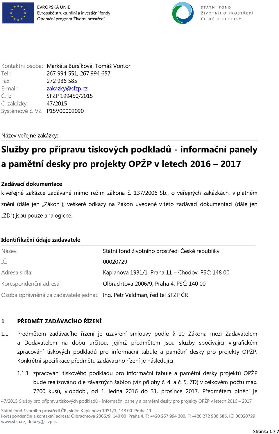 mimo režim zákona č. 137/2006 Sb., o veřejných zakázkách, v platném znění (dále jen Zákon ); veškeré odkazy na Zákon uvedené v této zadávací dokumentaci (dále jen ZD ) jsou pouze analogické.