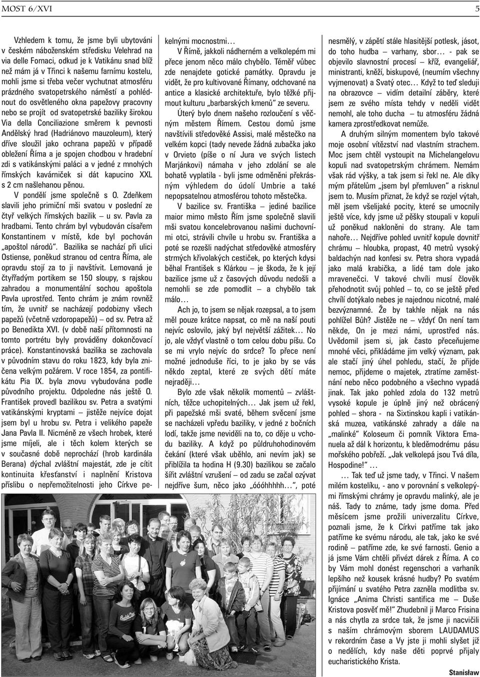 Témìø vùbec objevilo slavnostní procesí køíž, evangeliáø, než mám já v Tøinci k našemu farnímu kostelu, zde nenajdete gotické památky.