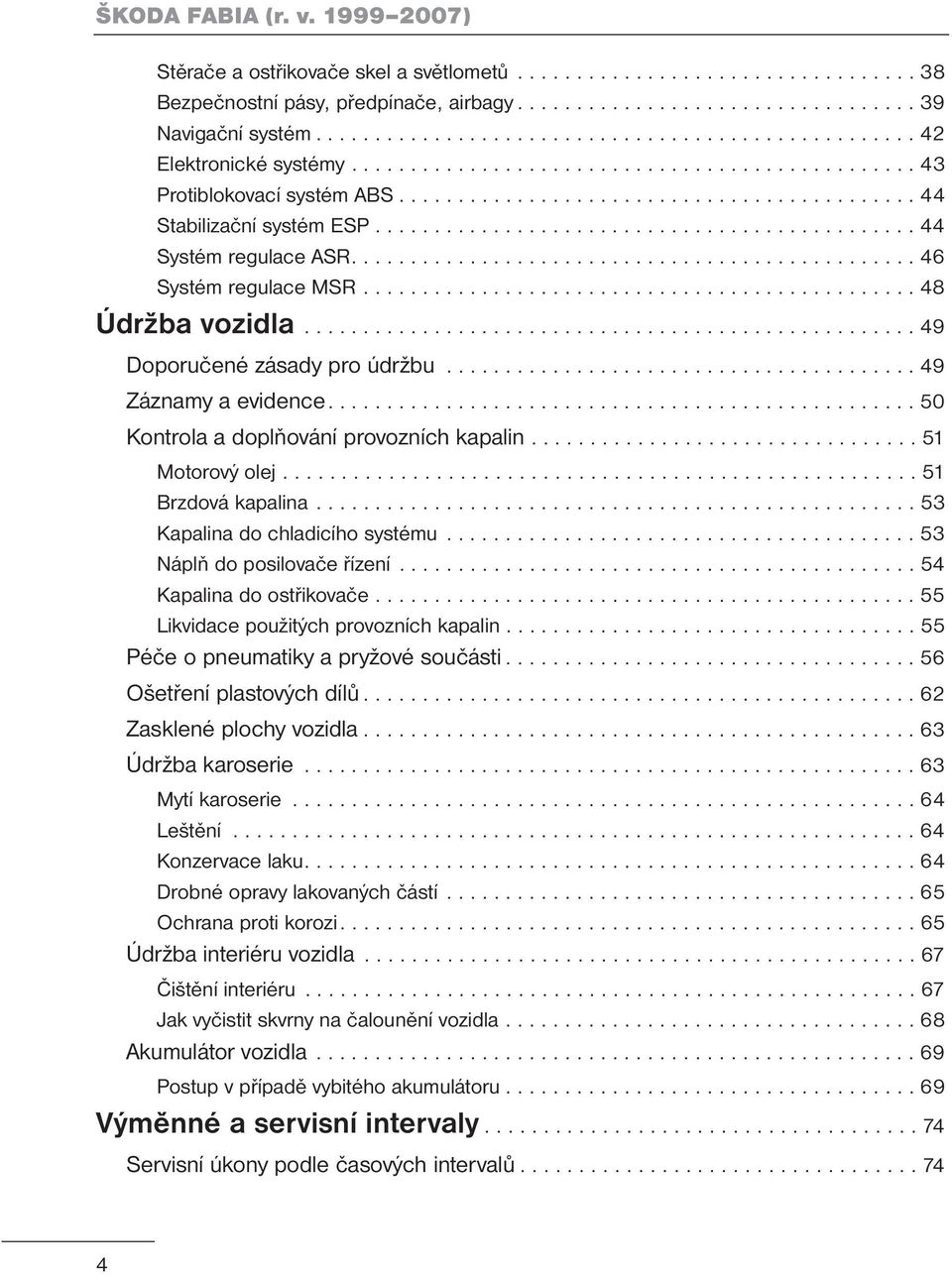 ............................................. 44 Systém regulace ASR................................................ 46 Systém regulace MSR............................................... 48 Údržba vozidla.