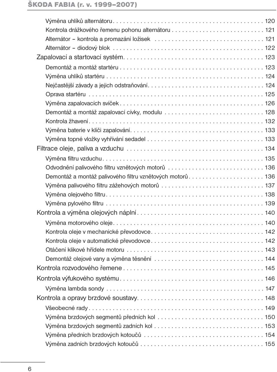 ......................................... 123 Výměna uhlíků startéru.............................................. 124 Nejčastější závady a jejich odstraňování.................................. 124 Oprava startéru.