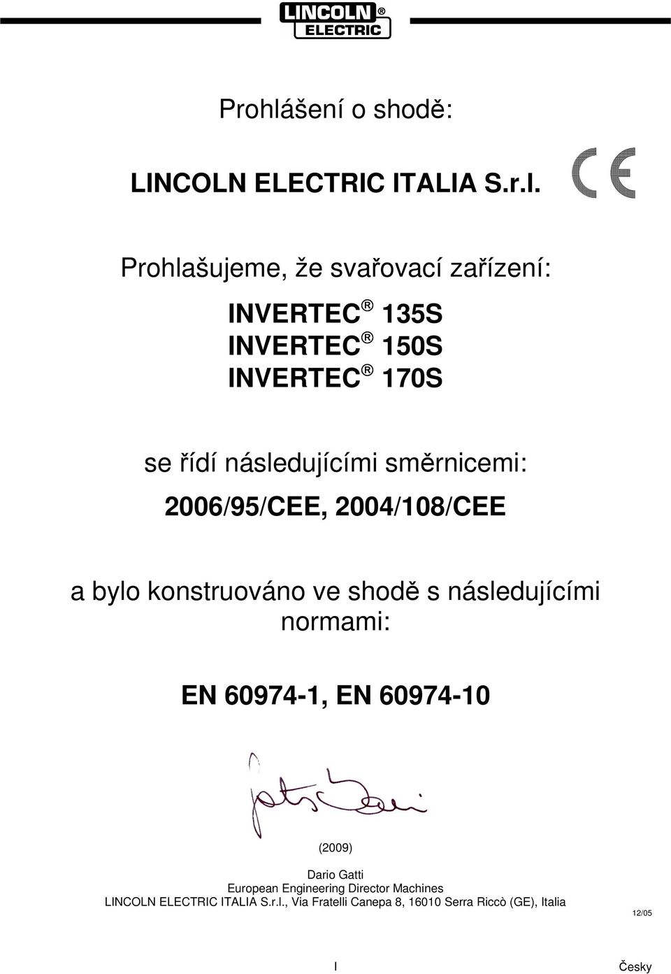 Prohlašujeme, že svařovací zařízení: INVERTEC 135S INVERTEC INVERTEC se řídí následujícími směrnicemi: