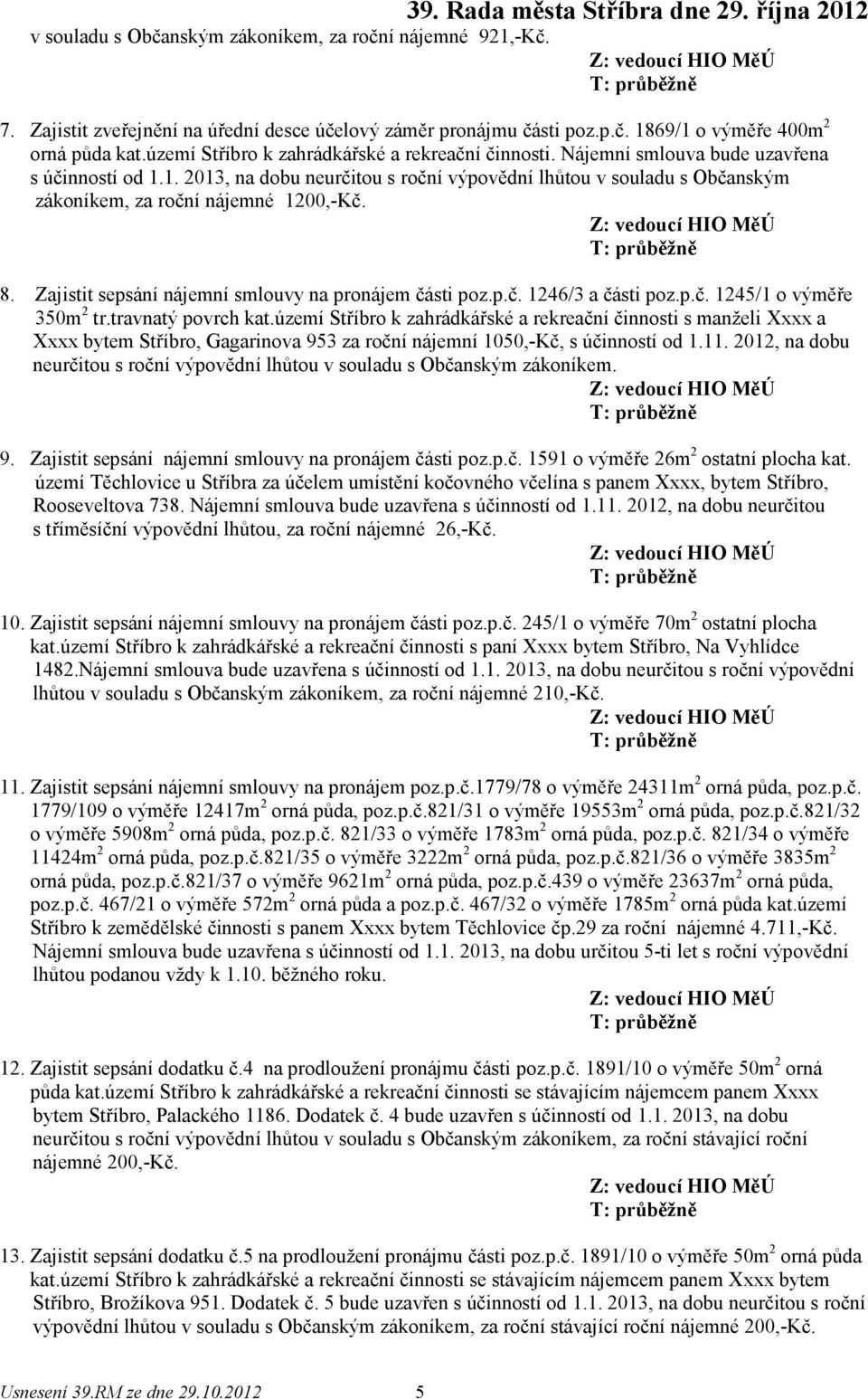 1. 2013, na dobu neurčitou s roční výpovědní lhůtou v souladu s Občanským zákoníkem, za roční nájemné 1200,-Kč. 8. Zajistit sepsání nájemní smlouvy na pronájem části poz.p.č. 1246/3 a části poz.p.č. 1245/1 o výměře 350m 2 tr.