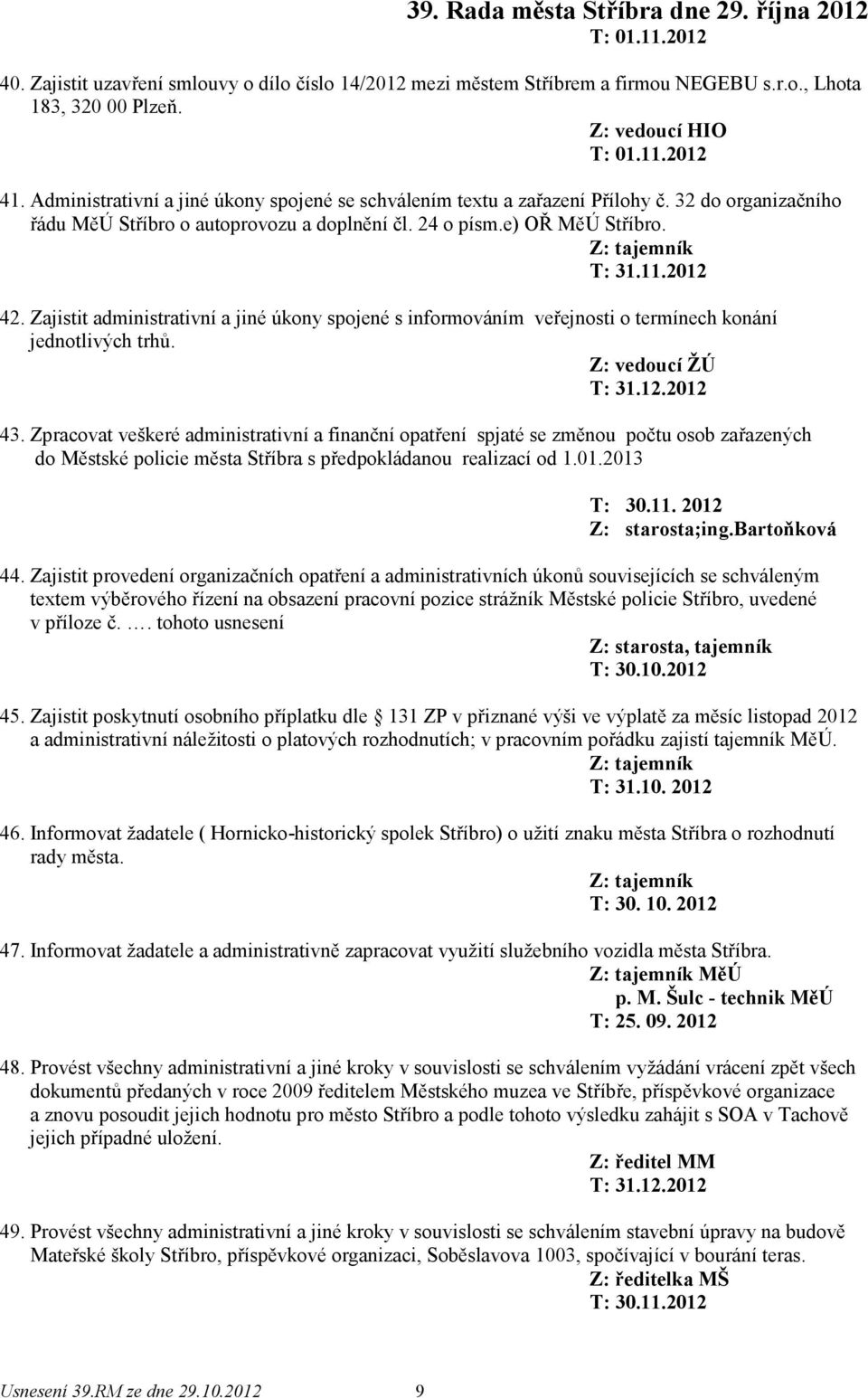 2012 42. Zajistit administrativní a jiné úkony spojené s informováním veřejnosti o termínech konání jednotlivých trhů. Z: vedoucí ŽÚ T: 31.12.2012 43.