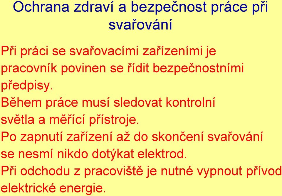 Během práce musí sledovat kontrolní světla a měřící přístroje.