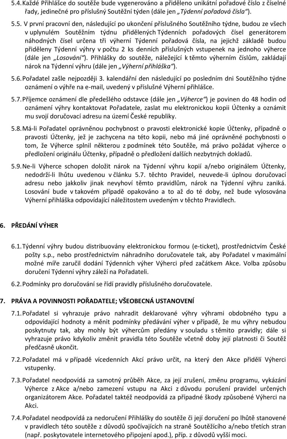 pořadová čísla, na jejichž základě budou přiděleny Týdenní výhry v počtu 2 ks denních příslušných vstupenek na jednoho výherce (dále jen Losování ).