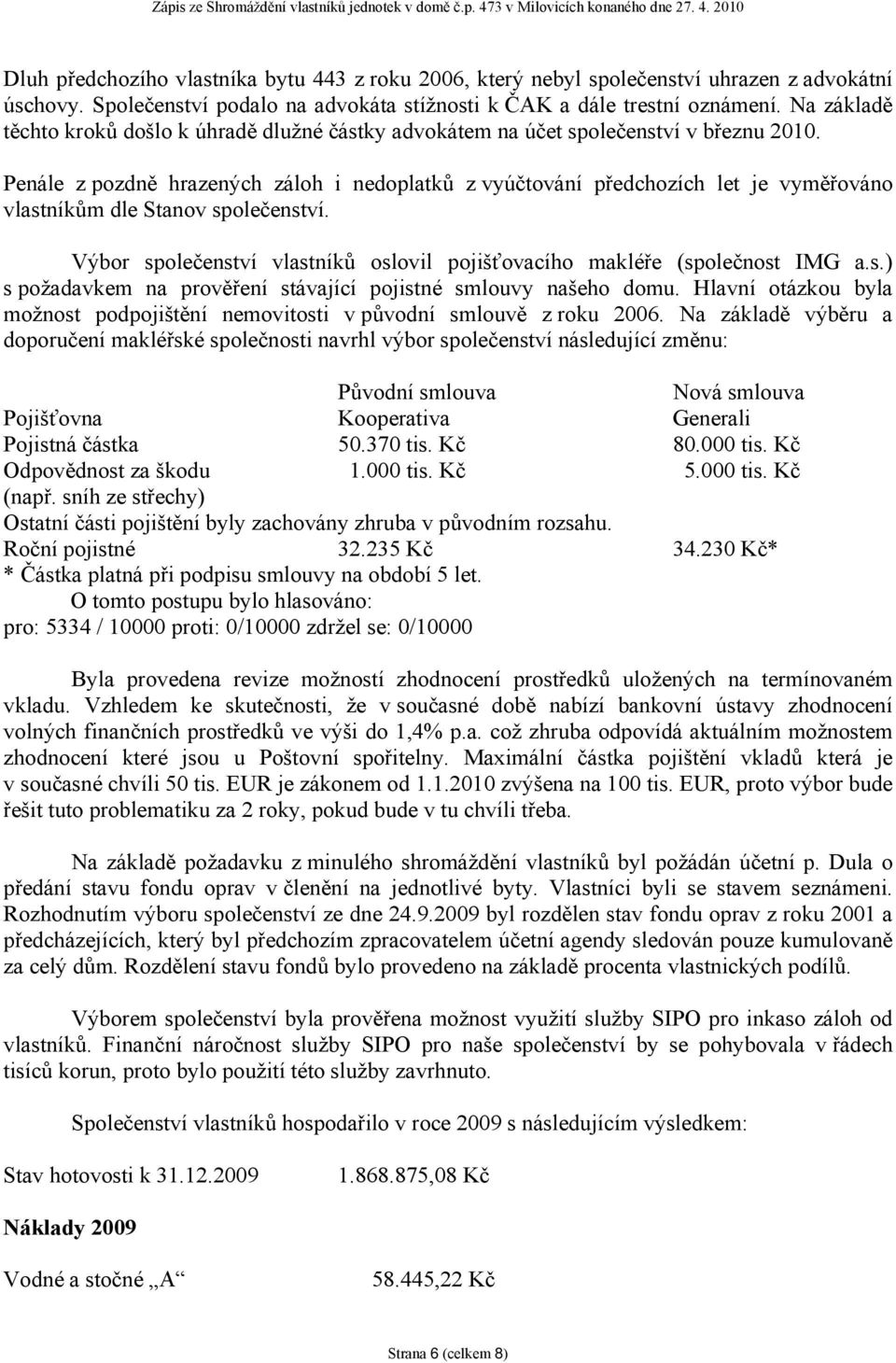 Penále z pozdně hrazených záloh i nedoplatků z vyúčtování předchozích let je vyměřováno vlastníkům dle Stanov společenství.