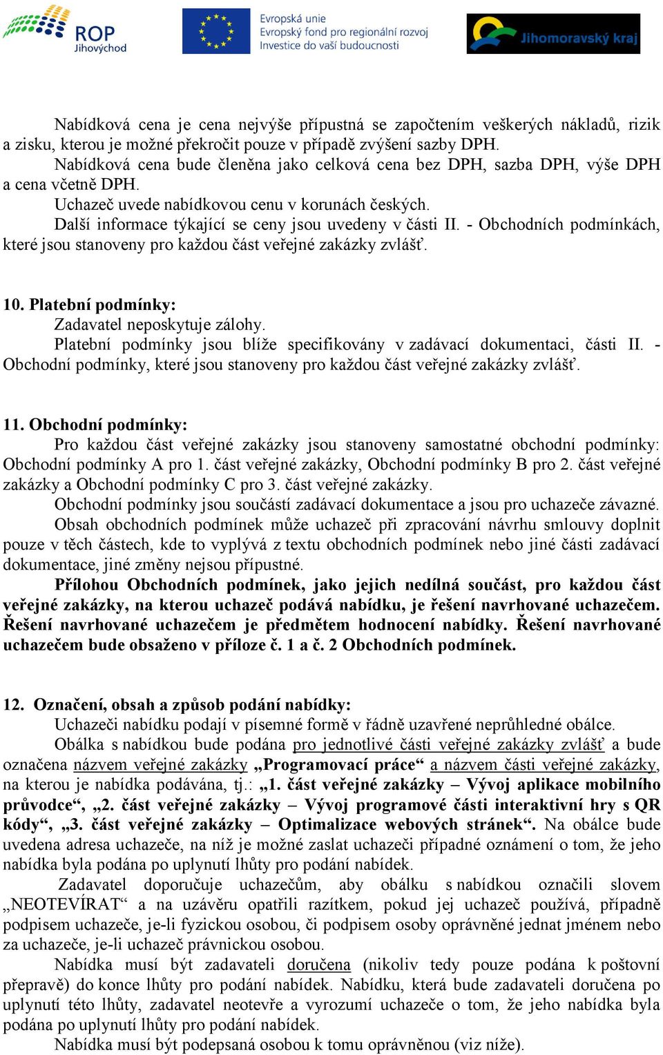 Další informace týkající se ceny jsou uvedeny v části II. - Obchodních podmínkách, které jsou stanoveny pro každou část veřejné zakázky zvlášť. 10. Platební podmínky: Zadavatel neposkytuje zálohy.