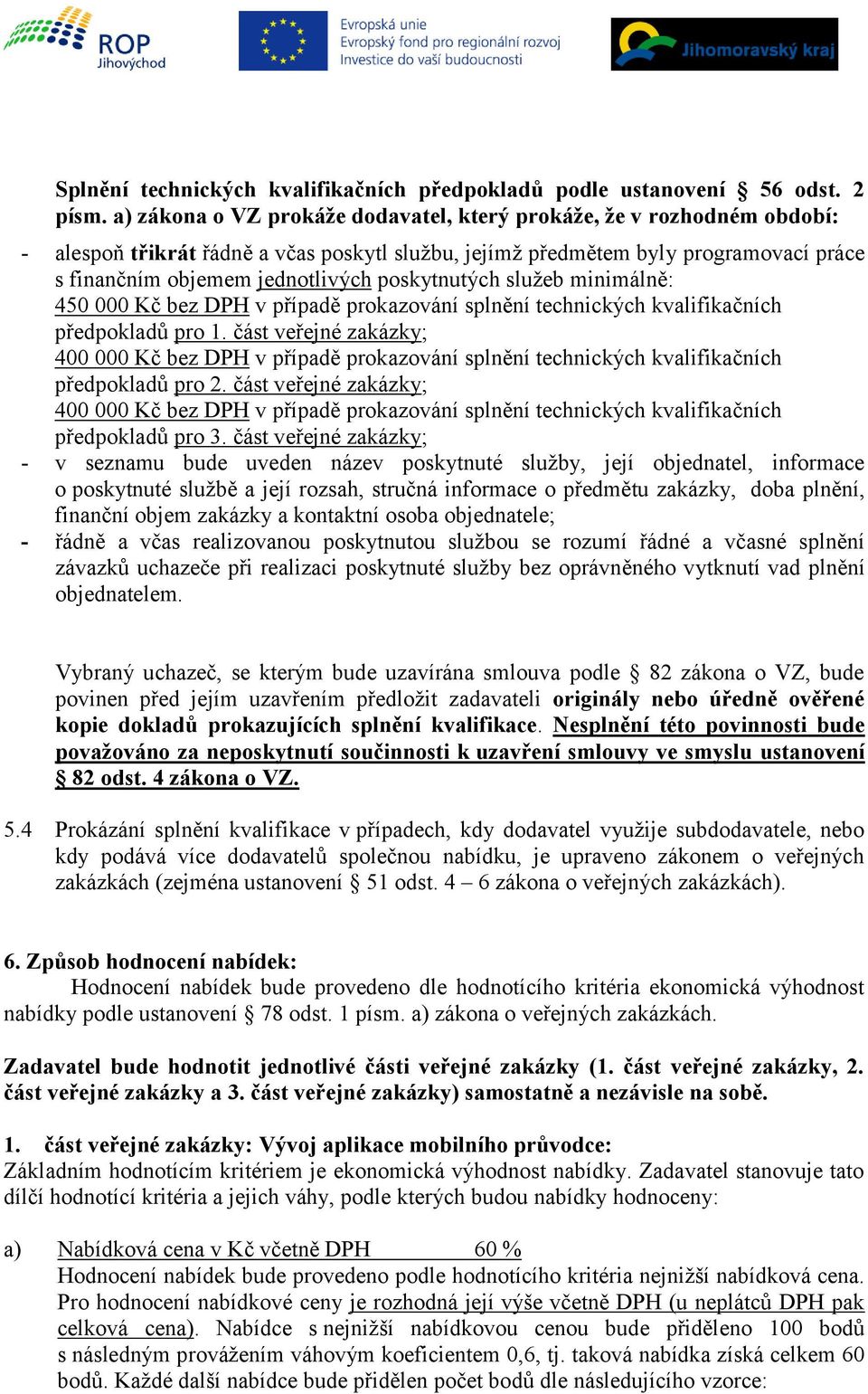 poskytnutých služeb minimálně: 450 000 Kč bez DPH v případě prokazování splnění technických kvalifikačních předpokladů pro 1.