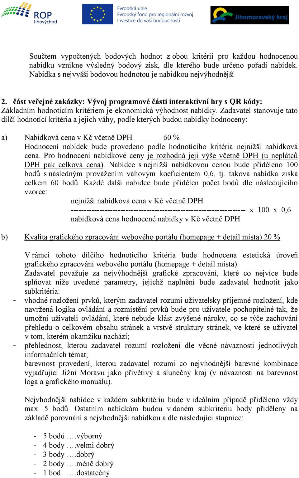 část veřejné zakázky: Vývoj programové části interaktivní hry s QR kódy: Základním hodnotícím kritériem je ekonomická výhodnost nabídky.