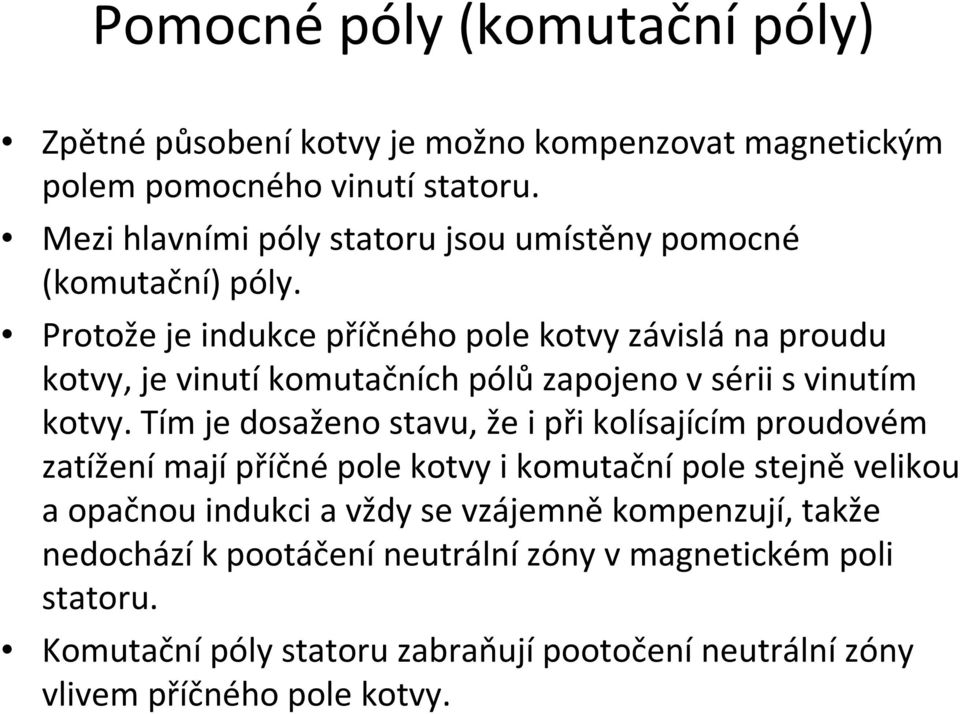 Protože je indukce příčného pole kotvy závislána proudu kotvy, je vinutíkomutačních pólůzapojeno vsérii svinutím kotvy.