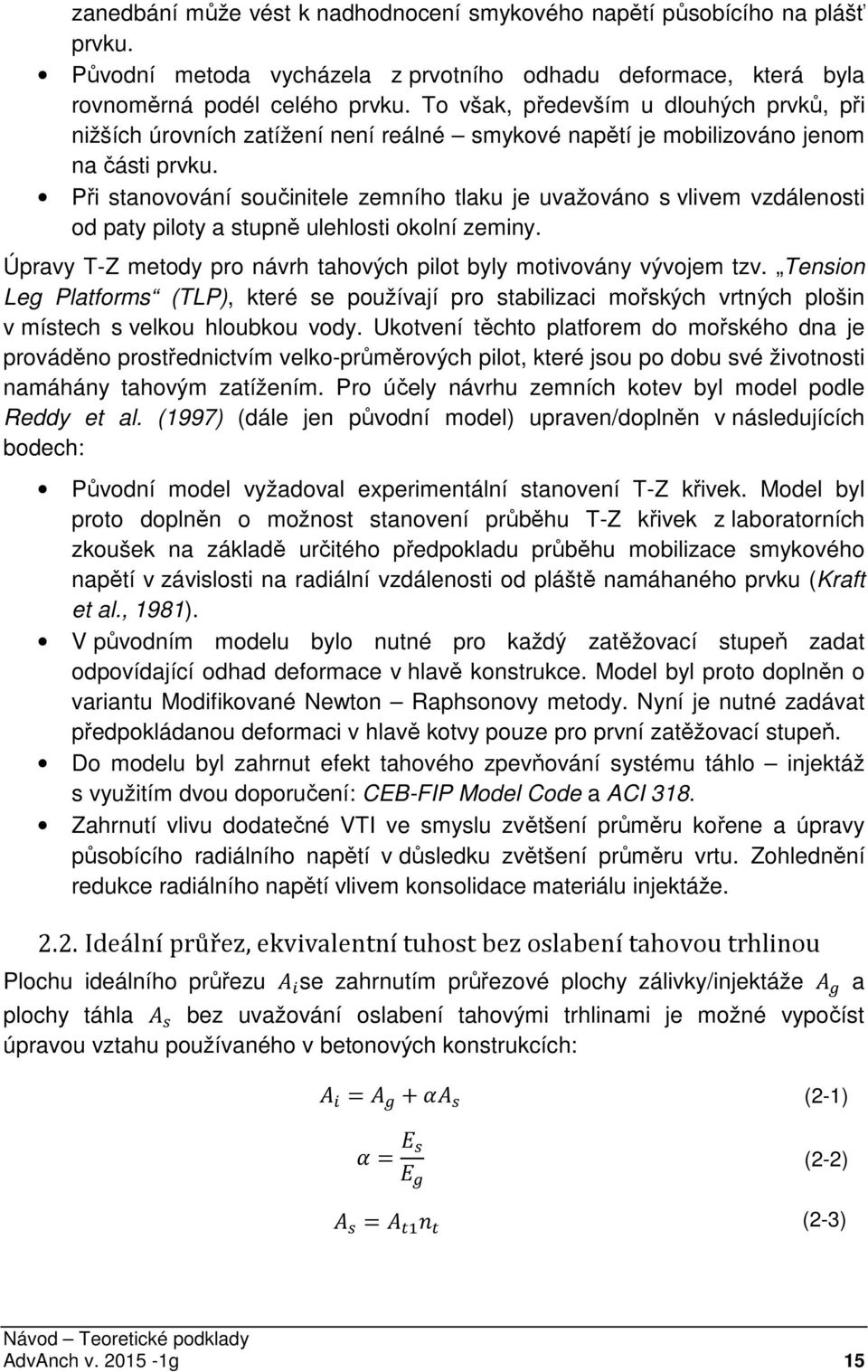 Při stanovování součinitele zemního tlaku je uvažováno s vlivem vzdálenosti od paty piloty a stupně ulehlosti okolní zeminy. Úpravy T-Z metody pro návrh tahových pilot byly motivovány vývojem tzv.