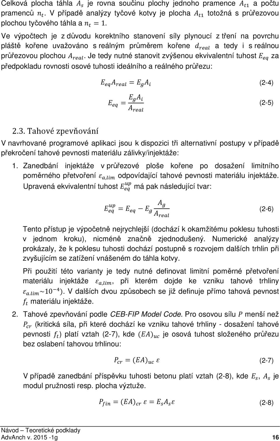 . Je tedy nutné stanovit zvýšenou ekvivalentní tuhost C F za předpokladu rovnosti osové tuhosti ideálního a reálného průřezu: C F! =C! 4 (2-4) C F = C! 4! (2-5) 2.3.