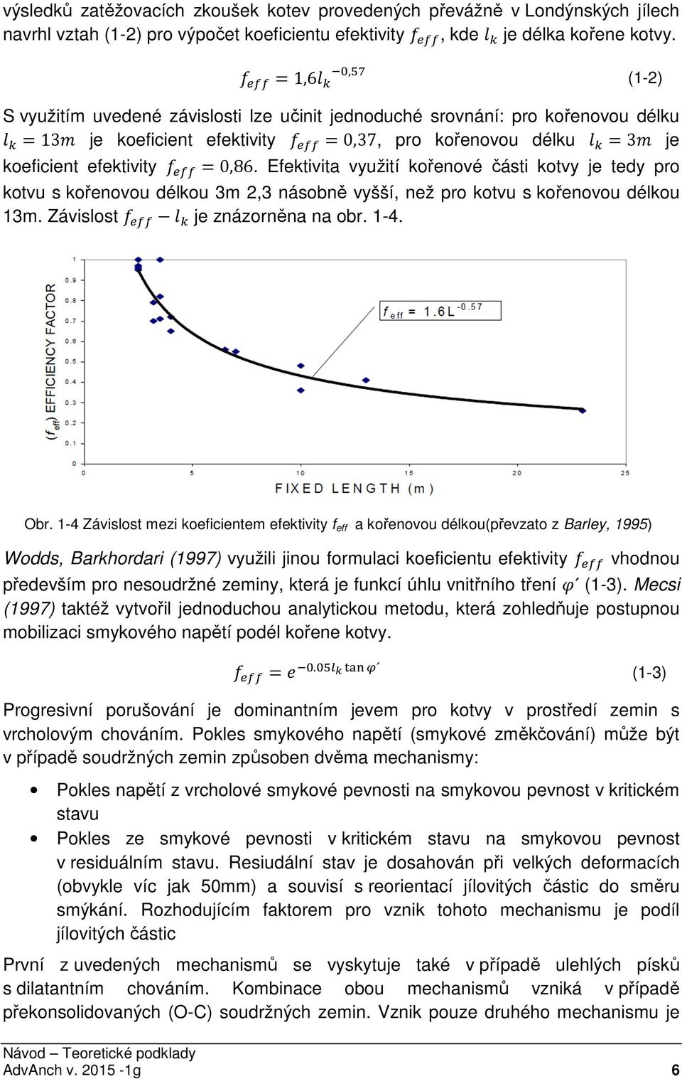 Efektivita využití kořenové části kotvy je tedy pro kotvu s kořenovou délkou 3m 2,3 násobně vyšší, než pro kotvu s kořenovou délkou 13m. Závislost je znázorněna na obr. 1-4. Obr.