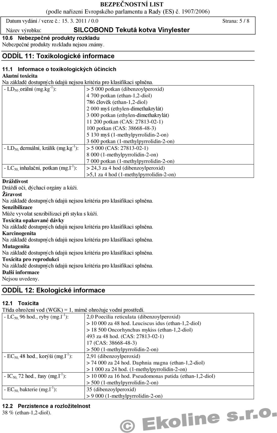 kg -1 ): > 5 000 potkan (dibenzoylperoxid) 4 700 potkan (ethan-1,2-diol) 786 člověk (ethan-1,2-diol) 2 000 myš (ethylen-dimethakrylát) 3 000 potkan (ethylen-dimethakrylát) 11 200 potkan (CAS: