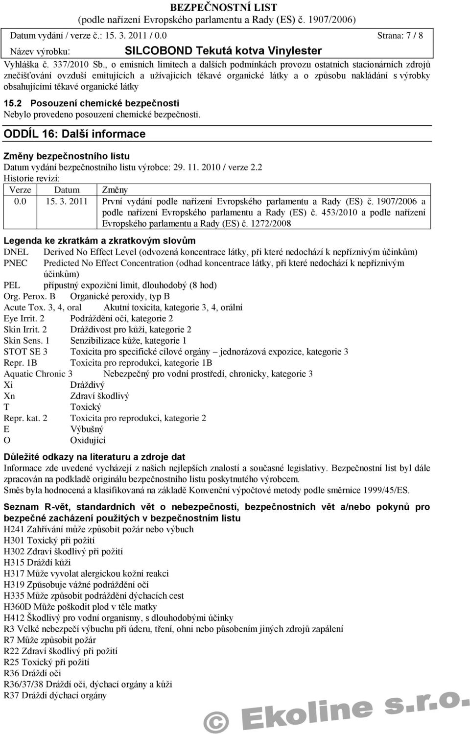 těkavé organické látky 15.2 Posouzení chemické bezpečnosti Nebylo provedeno posouzení chemické bezpečnosti.