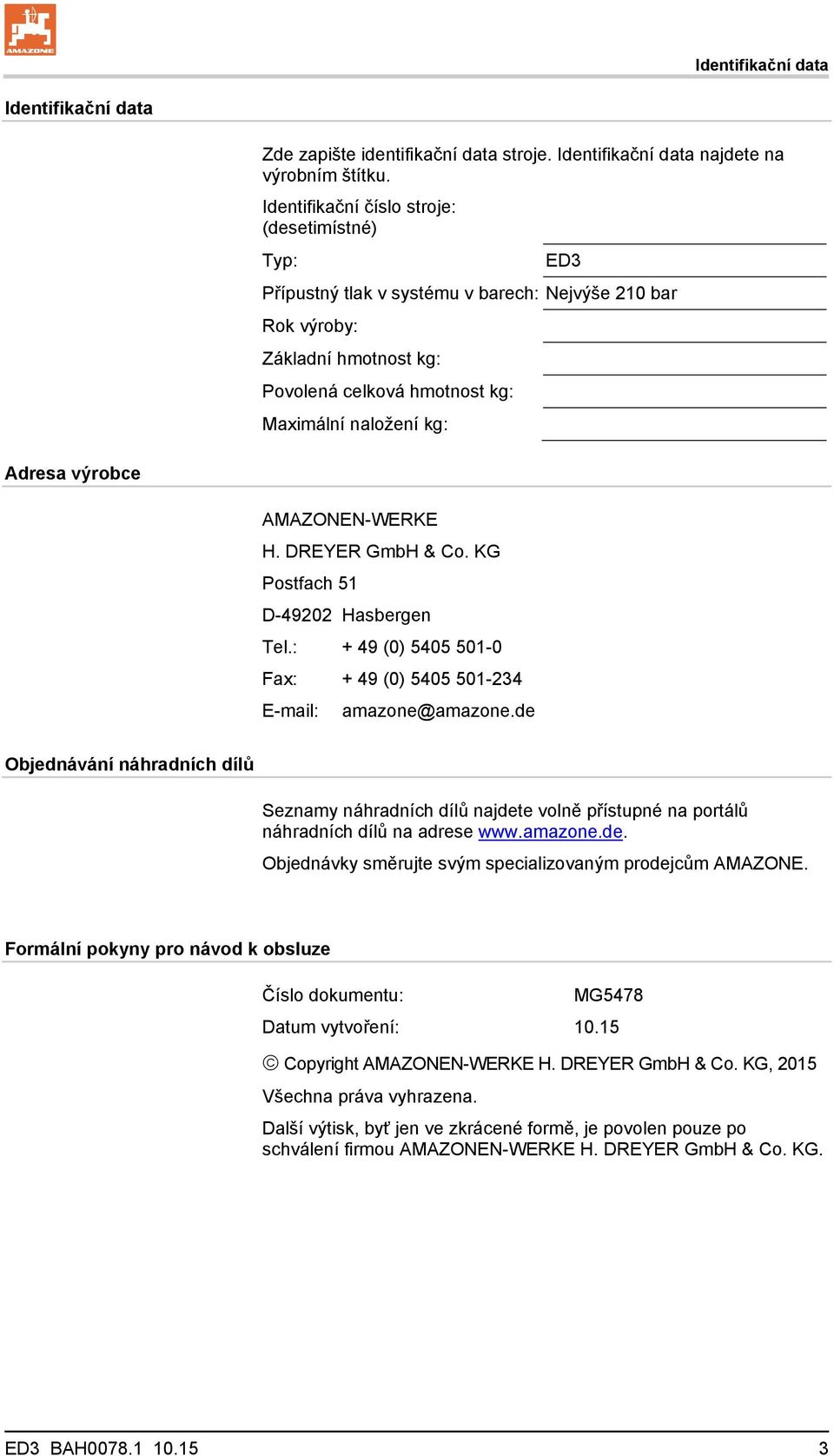 výrobce AMAZONEN-WERKE H. DREYER GmbH & Co. KG Postfach 51 D-49202 Hasbergen Tel.: + 49 (0) 5405 501-0 Fax: + 49 (0) 5405 501-234 E-mail: amazone@amazone.
