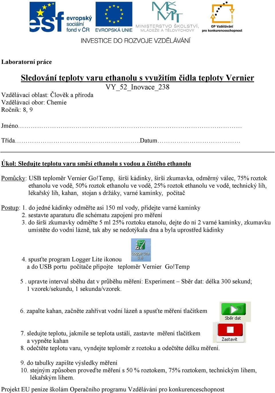 Temp, širší kádinky, širší zkumavka, odměrný válec, 75% roztok ethanolu ve vodě, 50% roztok ethanolu ve vodě, 25% roztok ethanolu ve vodě, technický, lékařský, kahan, stojan s držáky, varné kamínky,