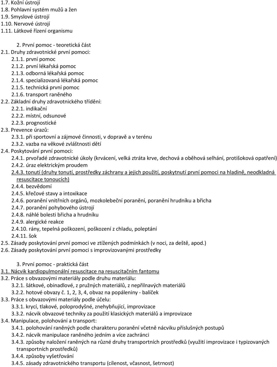 2.1. indikační 2.2.2. místní, odsunové 2.2.3. prognostické 2.3. Prevence úrazů: 2.3.1. při sportovní a zájmové činnosti, v dopravě a v terénu 2.3.2. vazba na věkové zvláštnosti dětí 2.4.