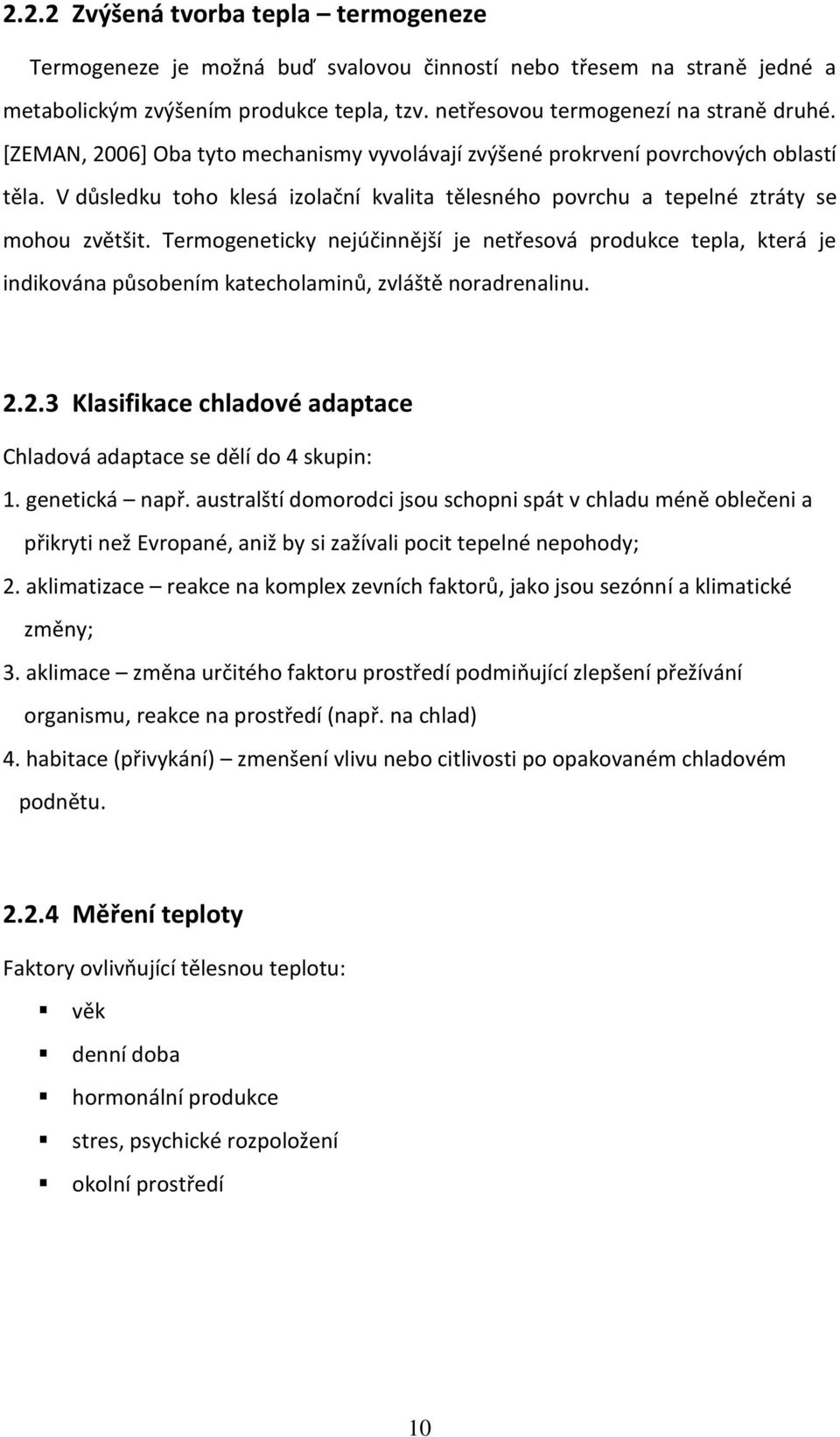 Termogeneticky nejúčinnější je netřesová produkce tepla, která je indikována působením katecholaminů, zvláště noradrenalinu. 2.2.3 Klasifikace chladové adaptace Chladová adaptace se dělí do 4 skupin: 1.